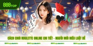 Cách Chơi Roulette Online Chi Tiết - Người Mới Hiểu Luật Dễ