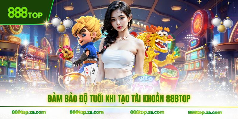 Đảm bảo độ tuổi khi tạo tài khoản 888TOP