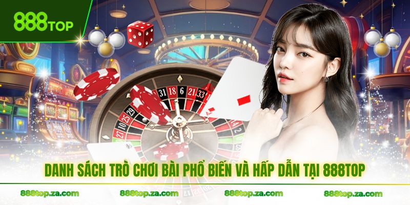 Danh sách trò bài phổ biến, hấp dẫn tại 888TOP