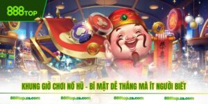 Khung Giờ Chơi Nổ Hũ - Bí Mật Dễ Thắng Mà Ít Người Biết