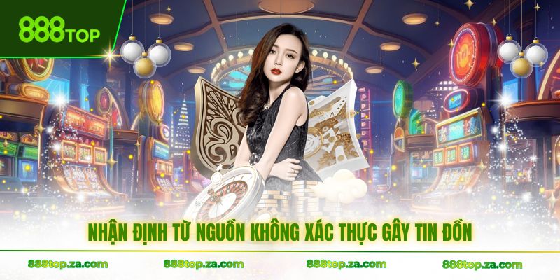 Nhận định từ nguồn không xác thực gây tin đồn