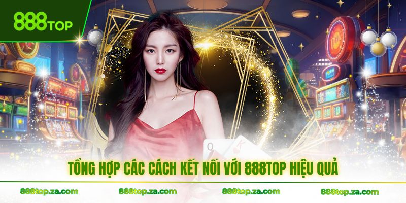 Tổng hợp các cách kết nối với 888TOP hiệu quả