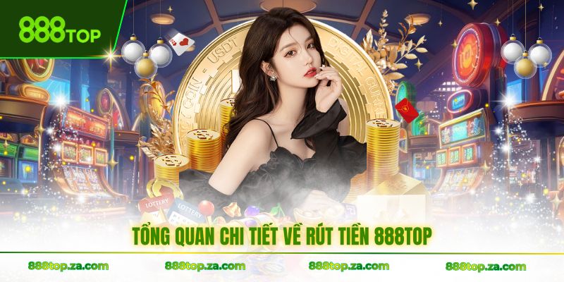 Tổng quan chi tiết về rút tiền 888TOP