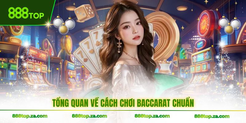 Tổng quan về cách chơi Baccarat chuẩn